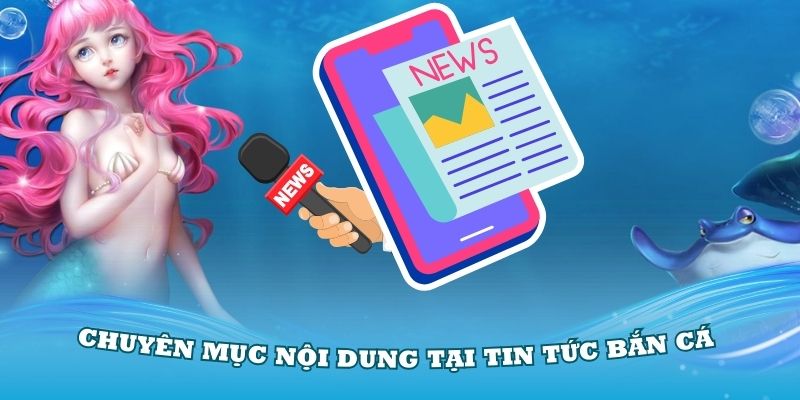 Tổng hợp các chuyên mục nội dung tại tin tức bắn cá