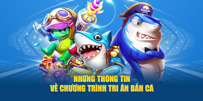 Những thông tin về chương trình tri ân người tham gia trải nghiệm Bắn cá