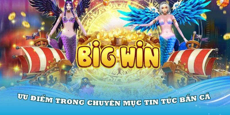 Các ưu điểm có trong chuyên mục tin tức bắn cá